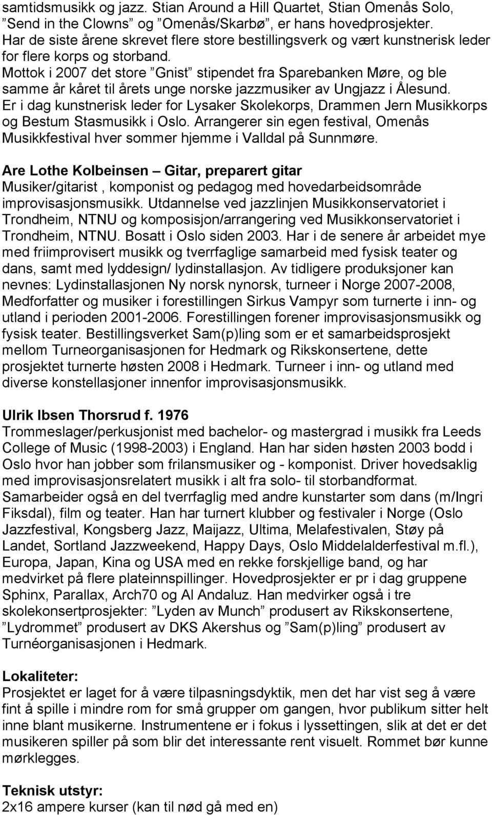 Mottok i 2007 det store Gnist stipendet fra Sparebanken Møre, og ble samme år kåret til årets unge norske jazzmusiker av Ungjazz i Ålesund.