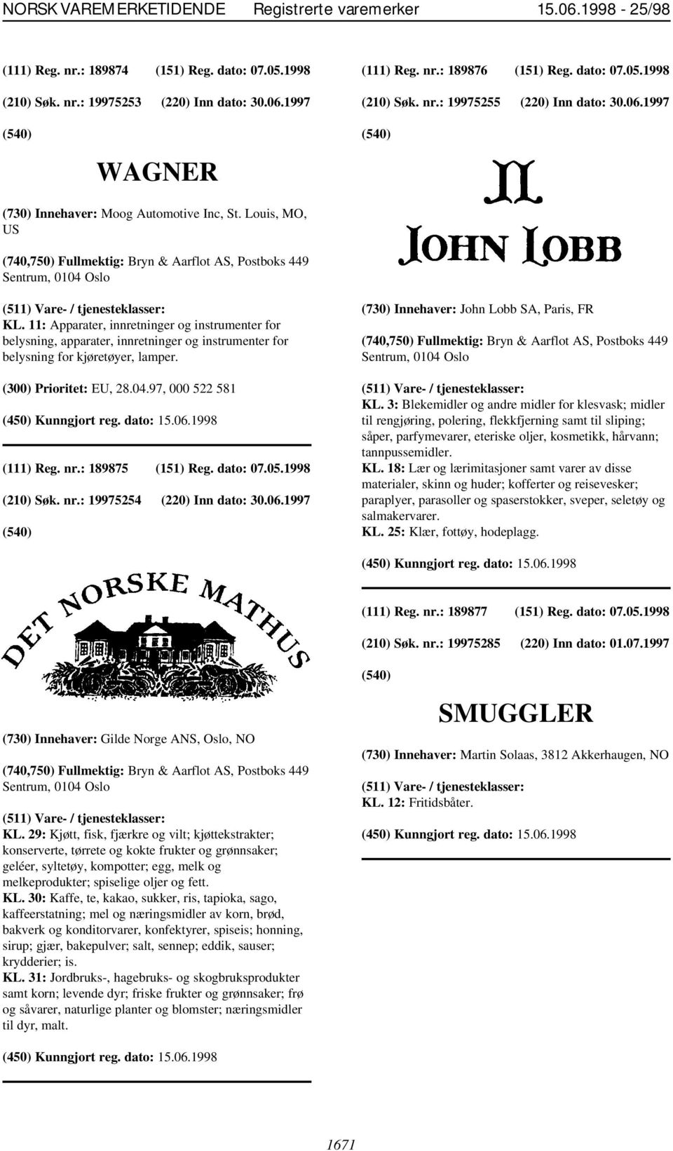 11: Apparater, innretninger og instrumenter for belysning, apparater, innretninger og instrumenter for belysning for kjøretøyer, lamper. (300) Prioritet: EU, 28.04.97, 000 522 581 (111) Reg. nr.