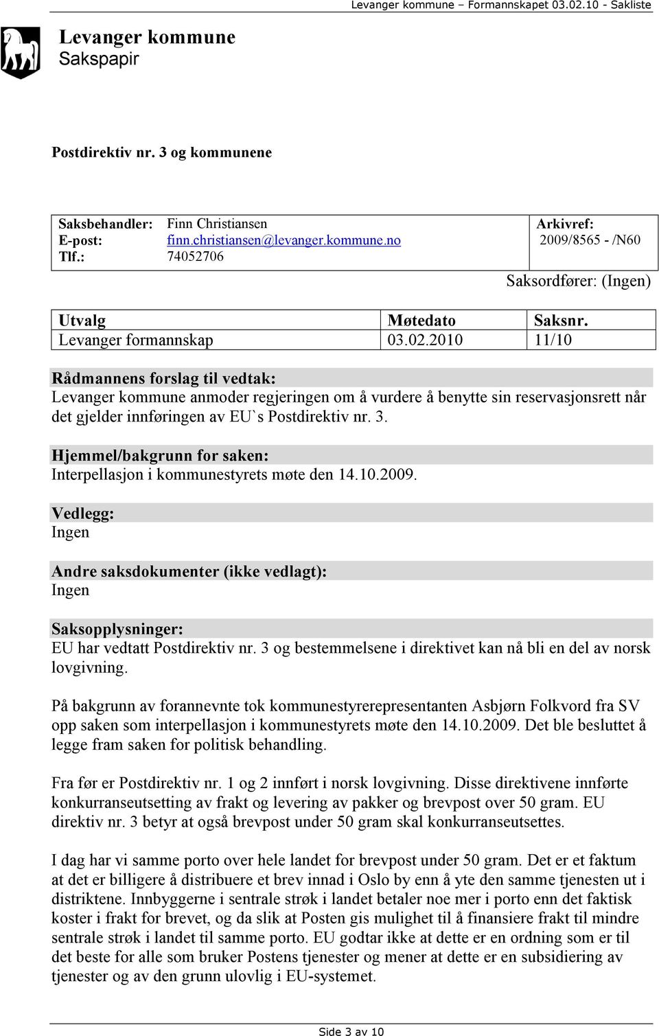 2010 11/10 Rådmannens forslag til vedtak: Levanger kommune anmoder regjeringen om å vurdere å benytte sin reservasjonsrett når det gjelder innføringen av EU`s Postdirektiv nr. 3.