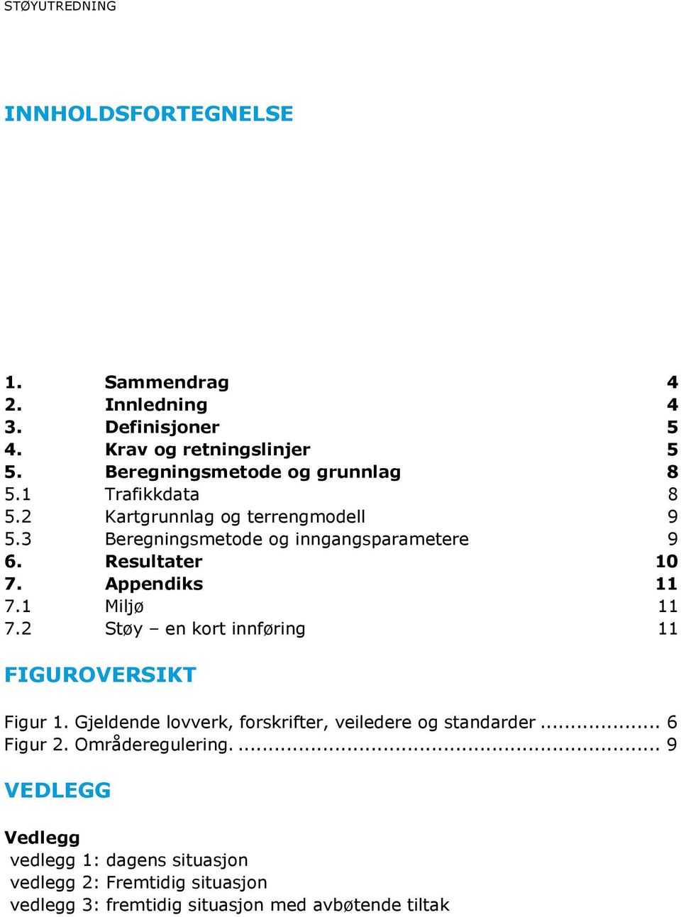 terrengmodell 9 Beregningsmetode og inngangsparametere 9 Resultater 10 Appendiks 11 Miljø 11 Støy en kort innføring 11 FIGUROVERSIKT Figur 1.