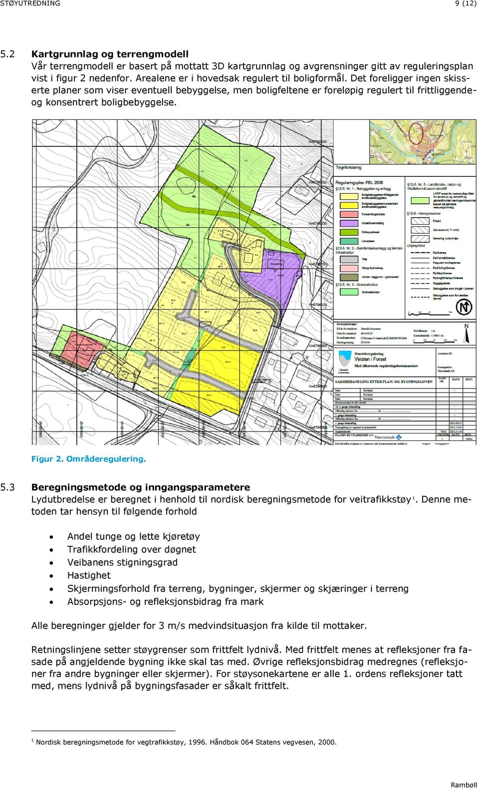 Det foreligger ingen skisserte planer som viser eventuell bebyggelse, men boligfeltene er foreløpig regulert til frittliggendeog konsentrert boligbebyggelse. Figur 2. Områderegulering. 5.