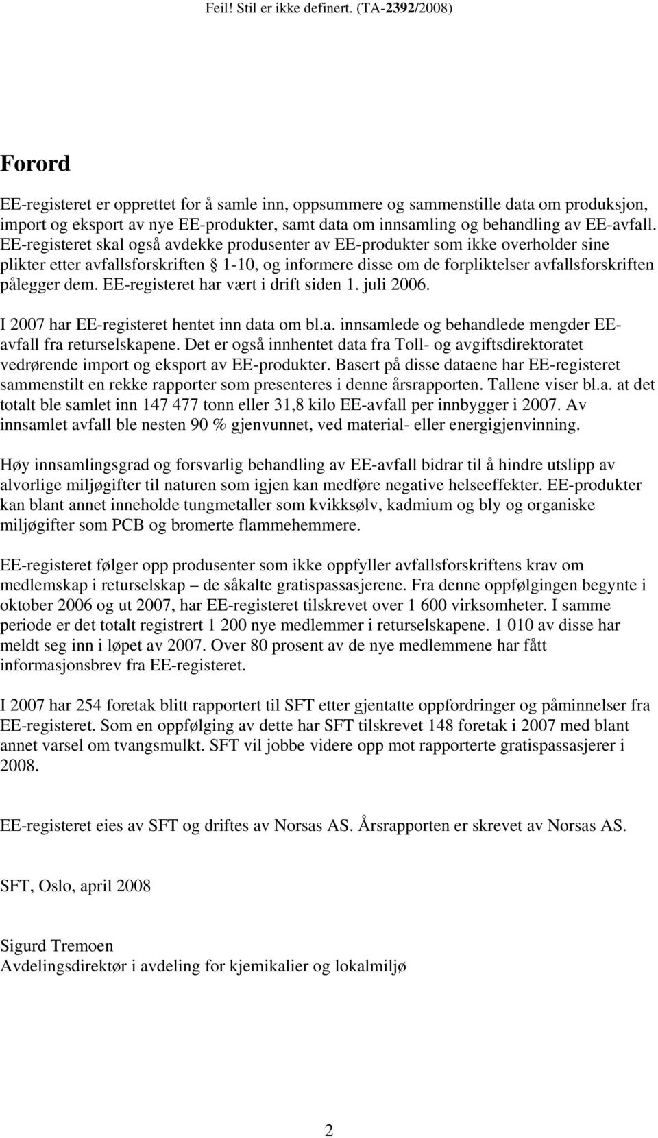 EE-registeret har vært i drift siden 1. juli 2006. I 2007 har EE-registeret hentet inn data om bl.a. innsamlede og behandlede mengder EEavfall fra returselskapene.