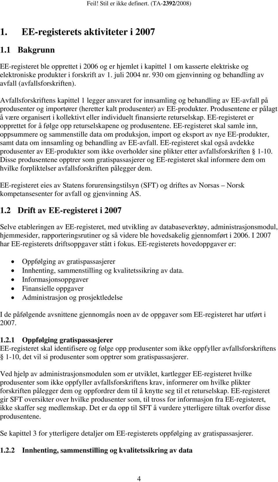 Avfallsforskriftens kapittel 1 legger ansvaret for innsamling og behandling av EE-avfall på produsenter og importører (heretter kalt produsenter) av EE-produkter.