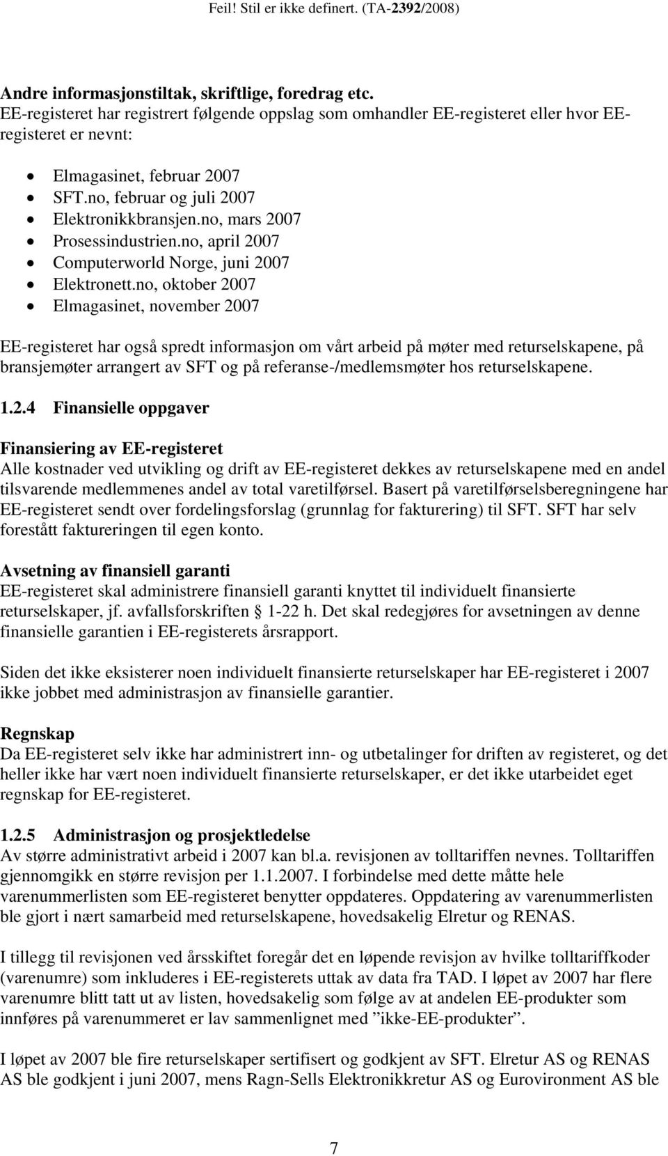 no, oktober 2007 Elmagasinet, november 2007 EE-registeret har også spredt informasjon om vårt arbeid på møter med returselskapene, på bransjemøter arrangert av SFT og på referanse-/medlemsmøter hos