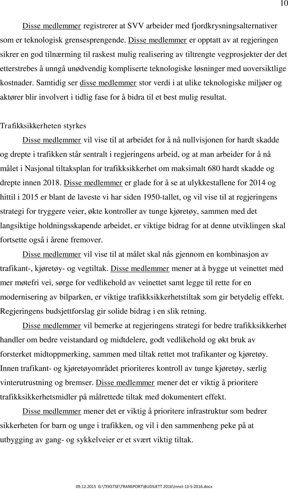 løsninger med uoversiktlige kostnader. Samtidig ser disse medlemmer stor verdi i at ulike teknologiske miljøer og aktører blir involvert i tidlig fase for å bidra til et best mulig resultat.