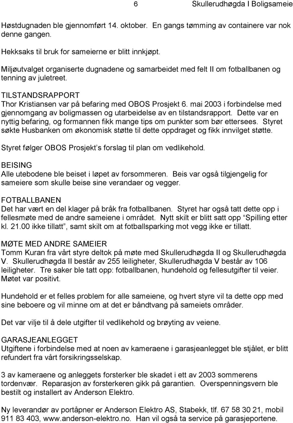 mai 2003 i forbindelse med gjennomgang av boligmassen og utarbeidelse av en tilstandsrapport. Dette var en nyttig befaring, og formannen fikk mange tips om punkter som bør ettersees.