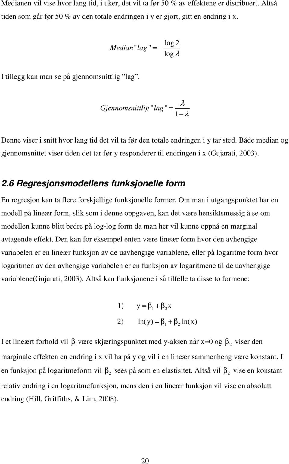 Både median og gjennomsnittet viser tiden det tar før y responderer til endringen i x (Gujarati, 2003). 2.6 Regresjonsmodellens funksjonelle form En regresjon kan ta flere forskjellige funksjonelle former.