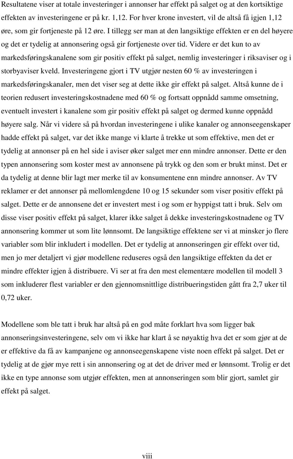 I tillegg ser man at den langsiktige effekten er en del høyere og det er tydelig at annonsering også gir fortjeneste over tid.