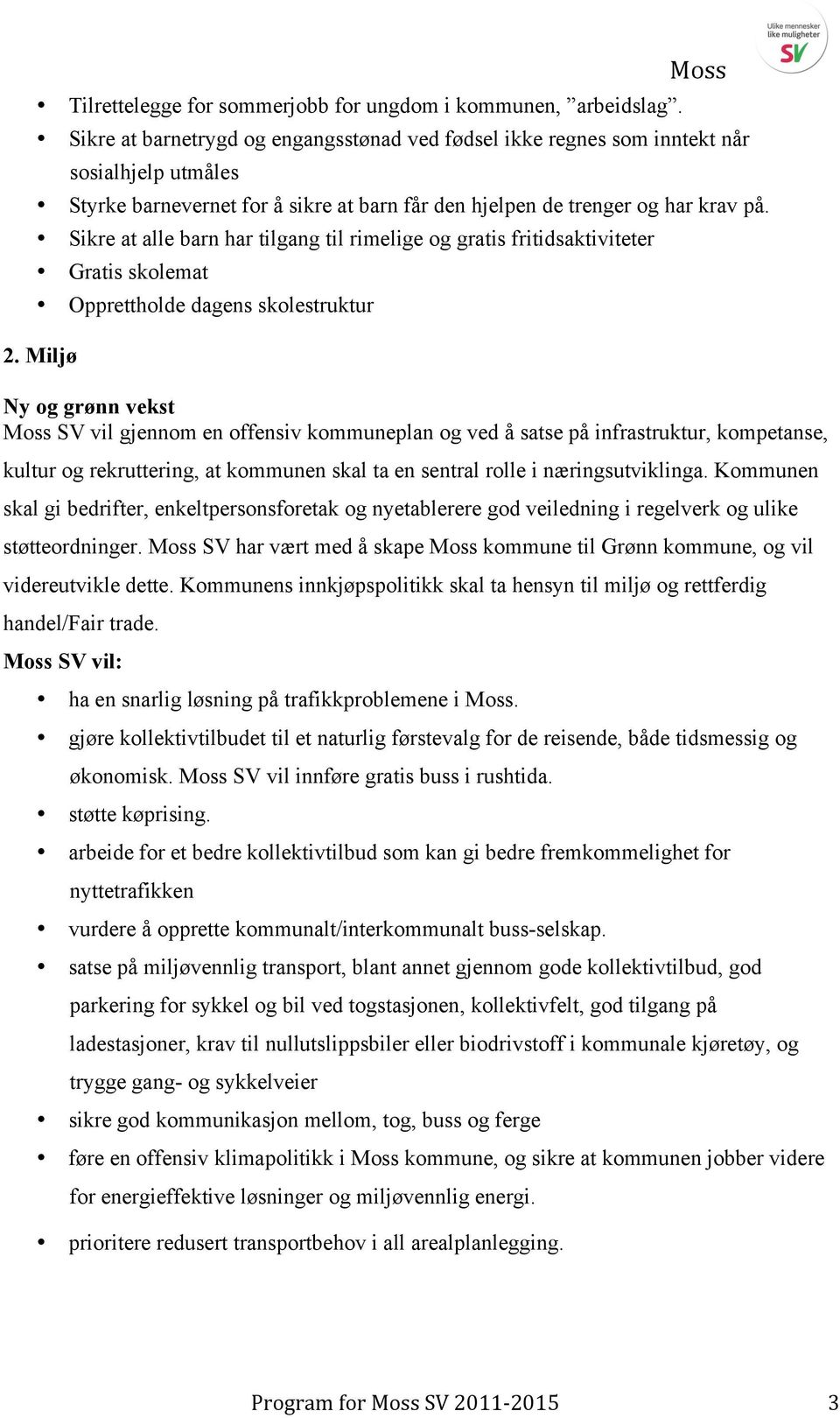 Sikre at alle barn har tilgang til rimelige og gratis fritidsaktiviteter Gratis skolemat Opprettholde dagens skolestruktur 2.