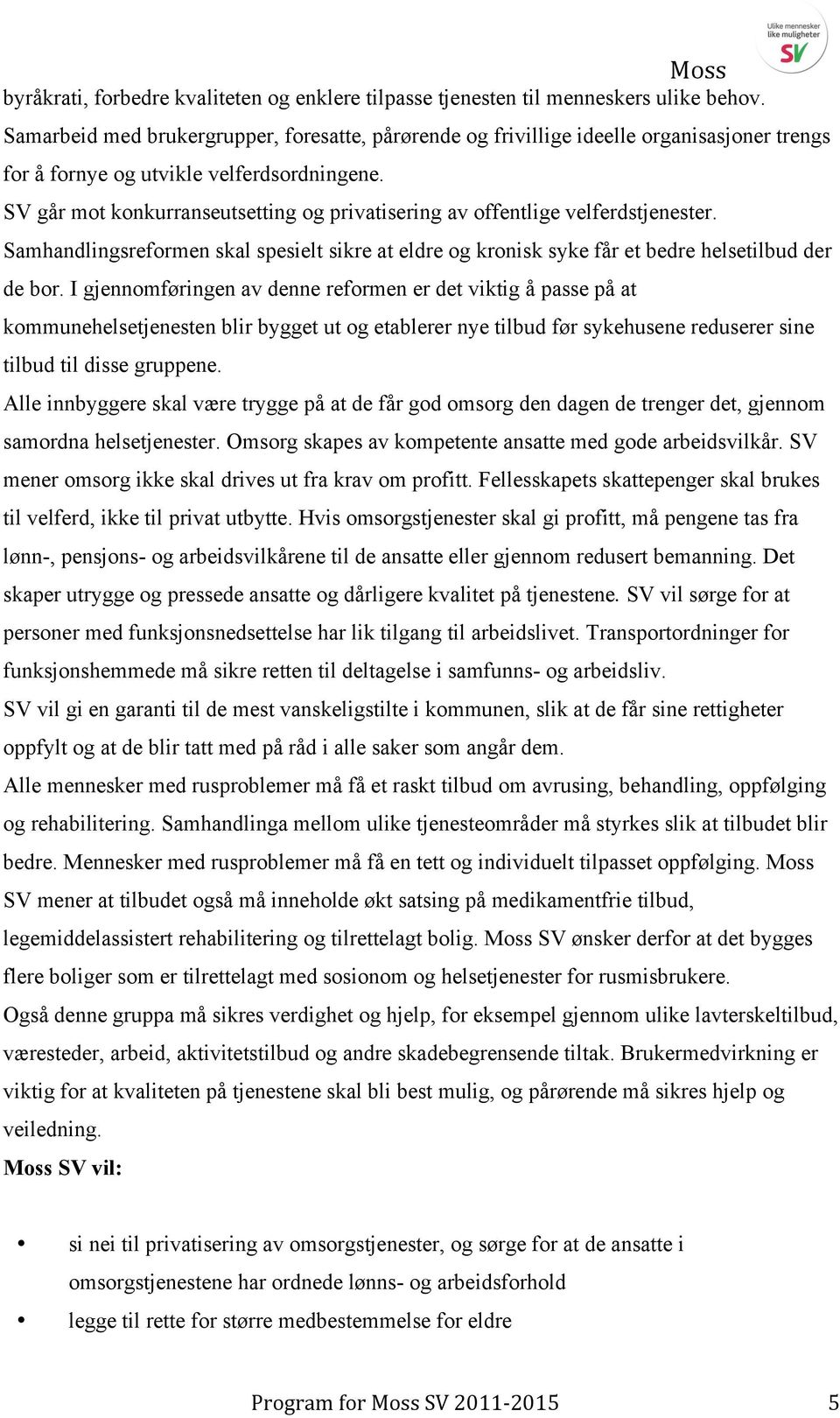 SV går mot konkurranseutsetting og privatisering av offentlige velferdstjenester. Samhandlingsreformen skal spesielt sikre at eldre og kronisk syke får et bedre helsetilbud der de bor.