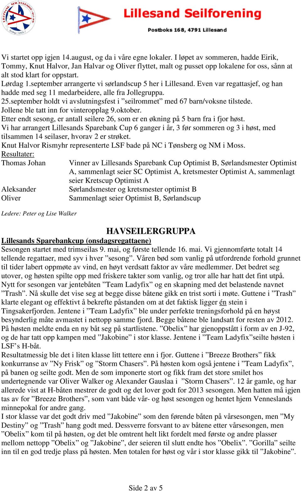 september arrangerte vi sørlandscup 5 her i Lillesand. Even var regattasjef, og han hadde med seg 11 medarbeidere, alle fra Jollegruppa. 25.