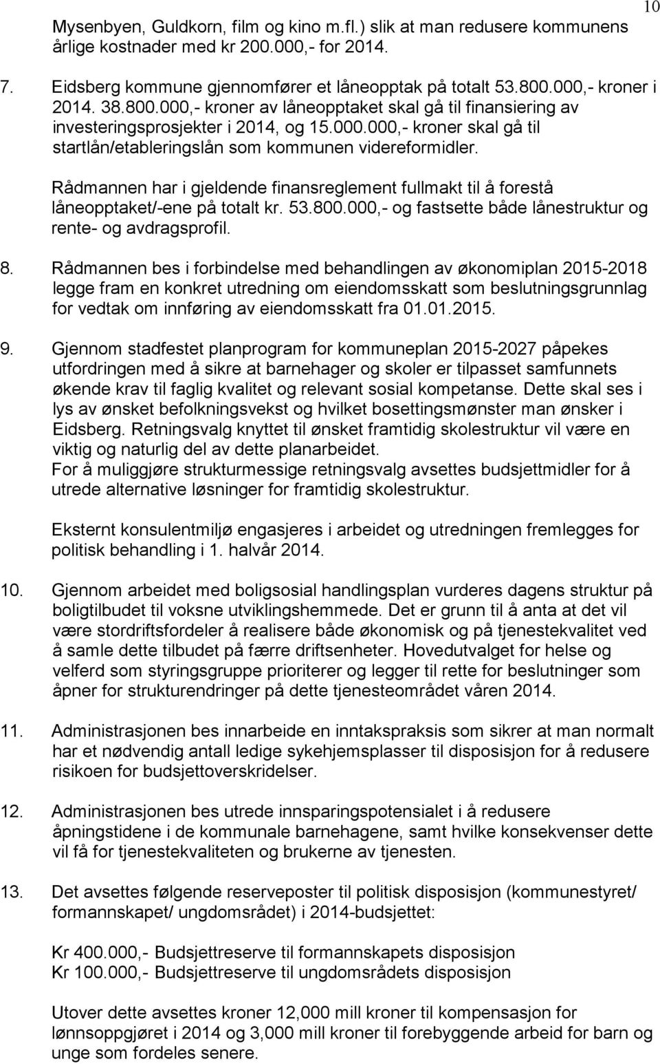 Rådmannen har i gjeldende finansreglement fullmakt til å forestå låneopptaket/-ene på totalt kr. 53.800.000,- og fastsette både lånestruktur og rente- og avdragsprofil. 8.