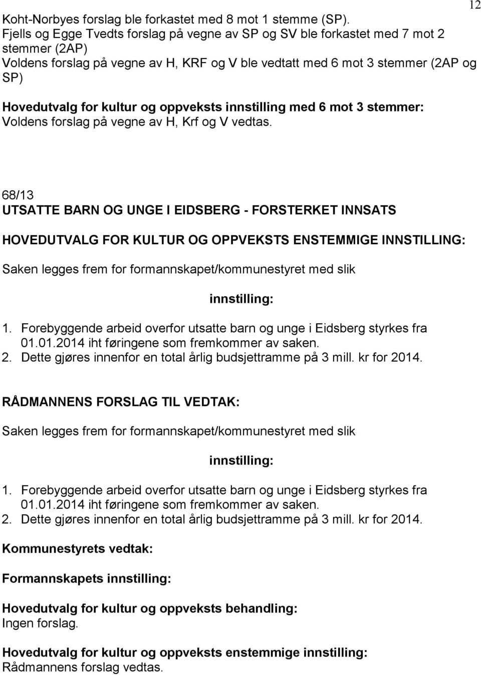 og oppveksts innstilling med 6 mot 3 stemmer: Voldens forslag på vegne av H, Krf og V vedtas.