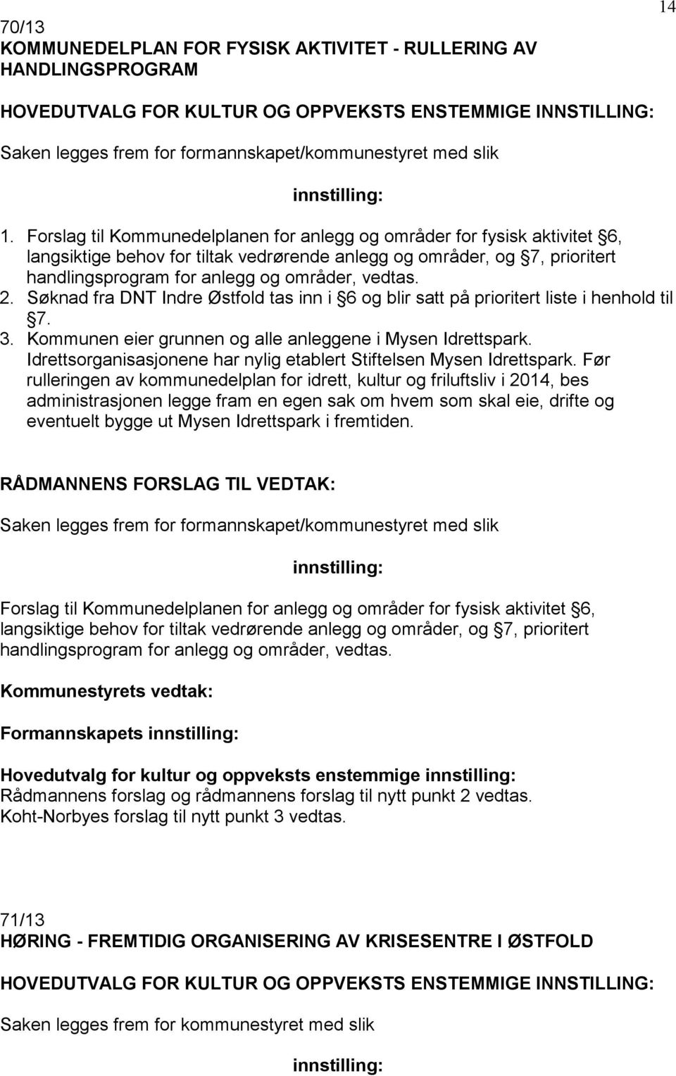 2. Søknad fra DNT Indre Østfold tas inn i 6 og blir satt på prioritert liste i henhold til 7. 3. Kommunen eier grunnen og alle anleggene i Mysen Idrettspark.