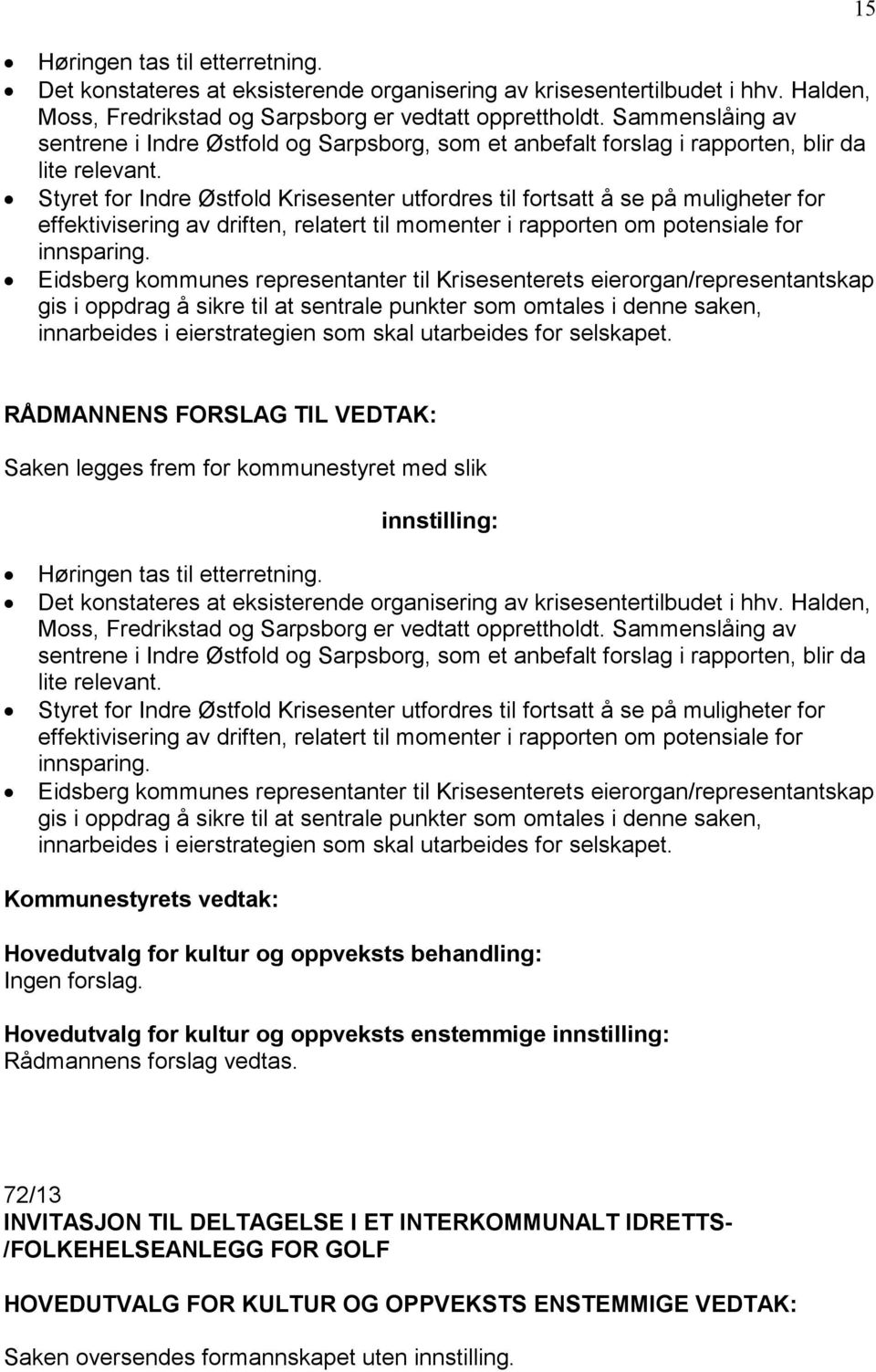 Styret for Indre Østfold Krisesenter utfordres til fortsatt å se på muligheter for effektivisering av driften, relatert til momenter i rapporten om potensiale for innsparing.