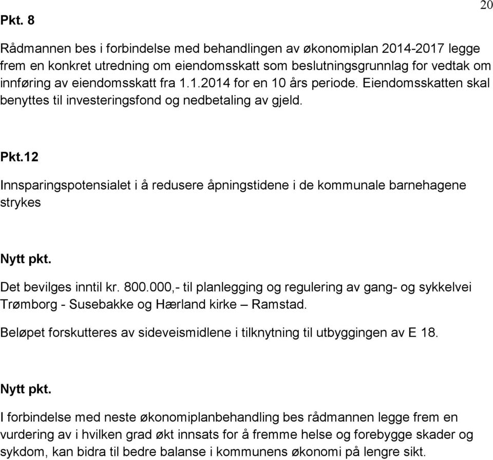 12 Innsparingspotensialet i å redusere åpningstidene i de kommunale barnehagene strykes Nytt pkt. Det bevilges inntil kr. 800.