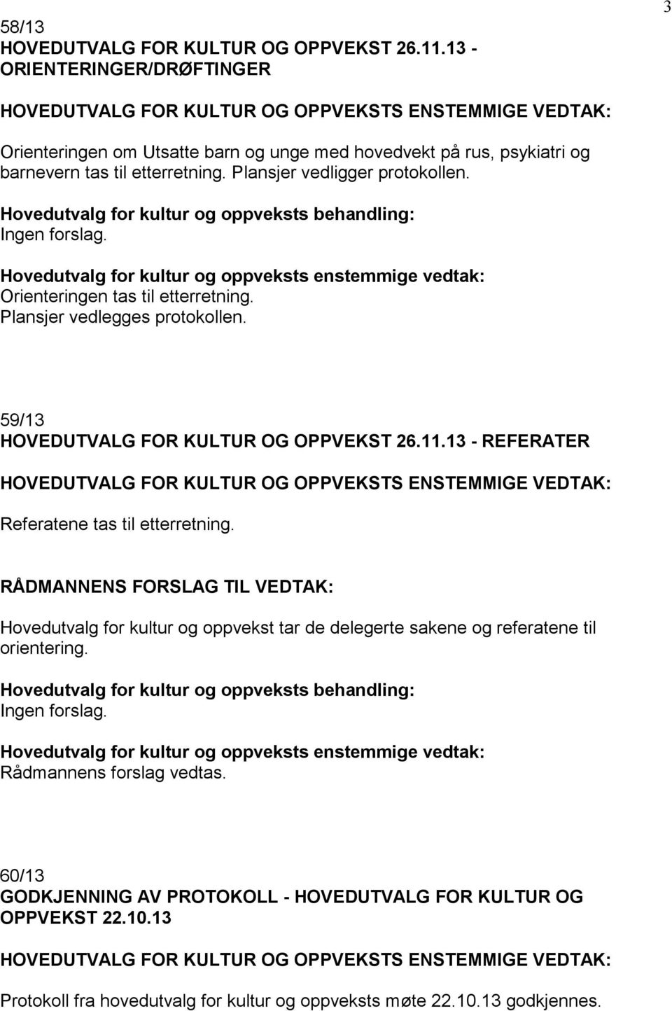 Plansjer vedligger protokollen. Ingen forslag. Hovedutvalg for kultur og oppveksts enstemmige vedtak: Orienteringen tas til etterretning. Plansjer vedlegges protokollen.