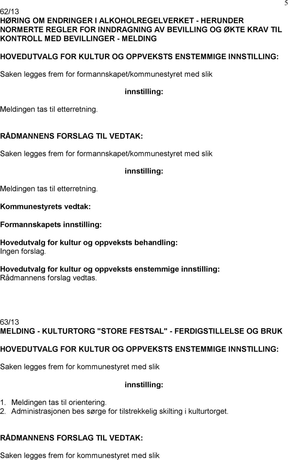 Hovedutvalg for kultur og oppveksts enstemmige Rådmannens forslag vedtas.