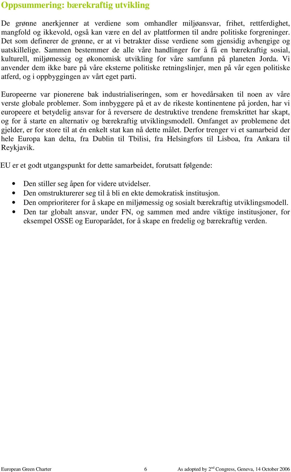 Sammen bestemmer de alle våre handlinger for å få en bærekraftig sosial, kulturell, miljømessig og økonomisk utvikling for våre samfunn på planeten Jorda.