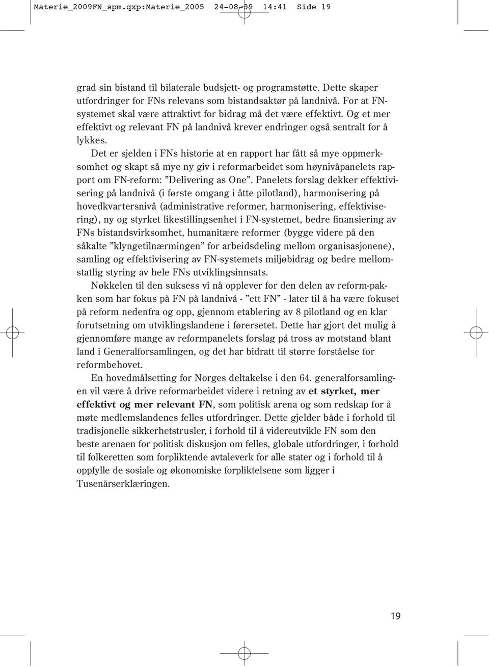 Det er sjelden i FNs historie at en rapport har fått så mye oppmerksomhet og skapt så mye ny giv i reformarbeidet som høynivåpanelets rapport om FN-reform: Delivering as One.