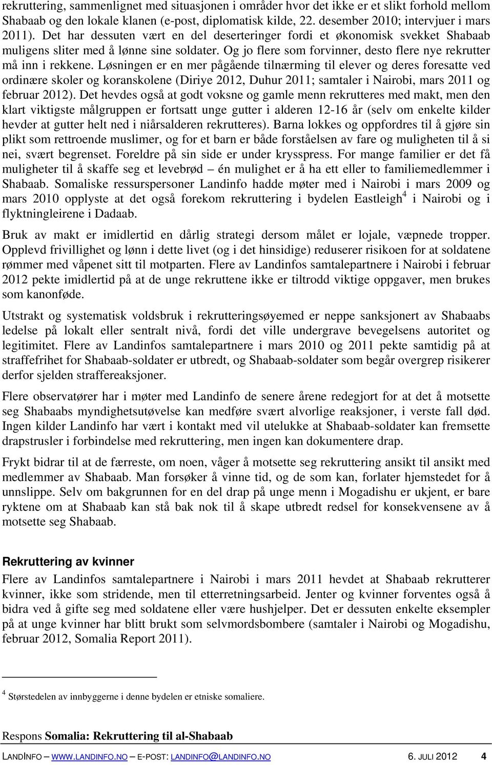 Løsningen er en mer pågående tilnærming til elever og deres foresatte ved ordinære skoler og koranskolene (Diriye 2012, Duhur 2011; samtaler i Nairobi, mars 2011 og februar 2012).