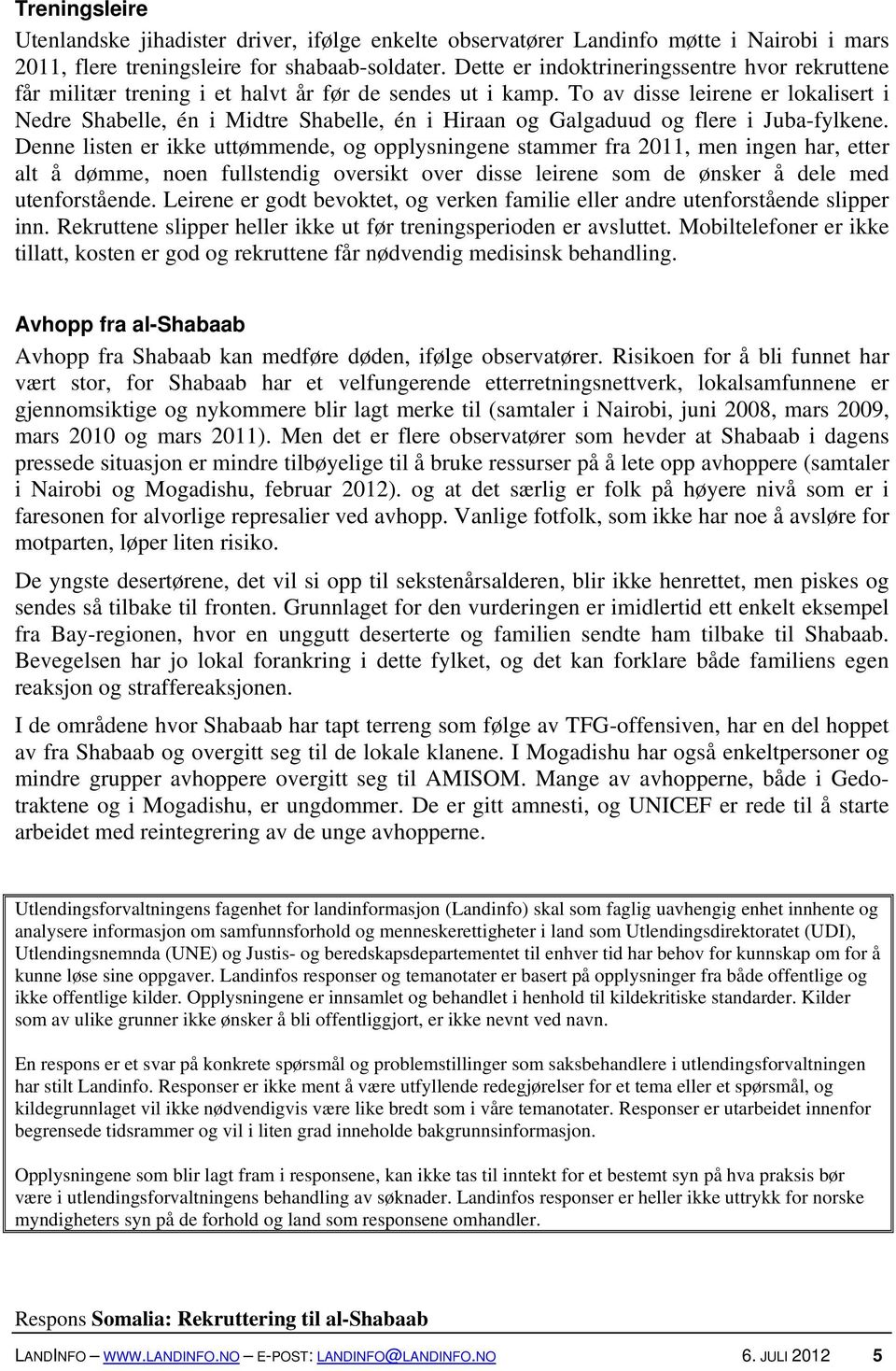 To av disse leirene er lokalisert i Nedre Shabelle, én i Midtre Shabelle, én i Hiraan og Galgaduud og flere i Juba-fylkene.