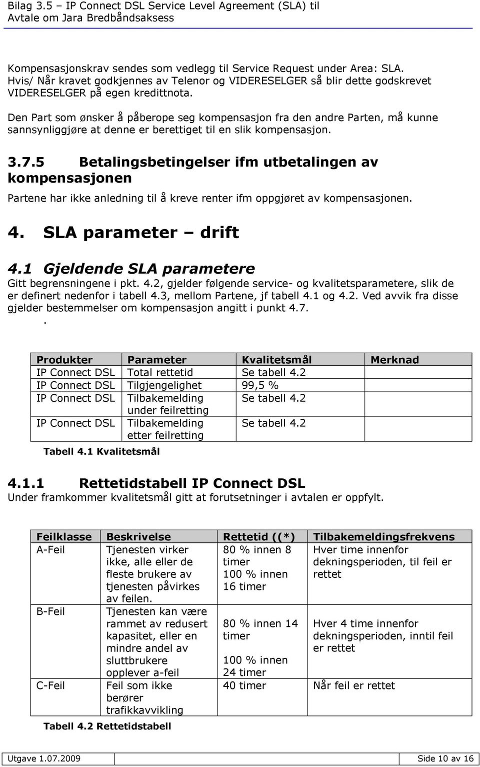 5 Betalingsbetingelser ifm utbetalingen av kompensasjonen Partene har ikke anledning til å kreve renter ifm oppgjøret av kompensasjonen. 4. SLA parameter drift 4.