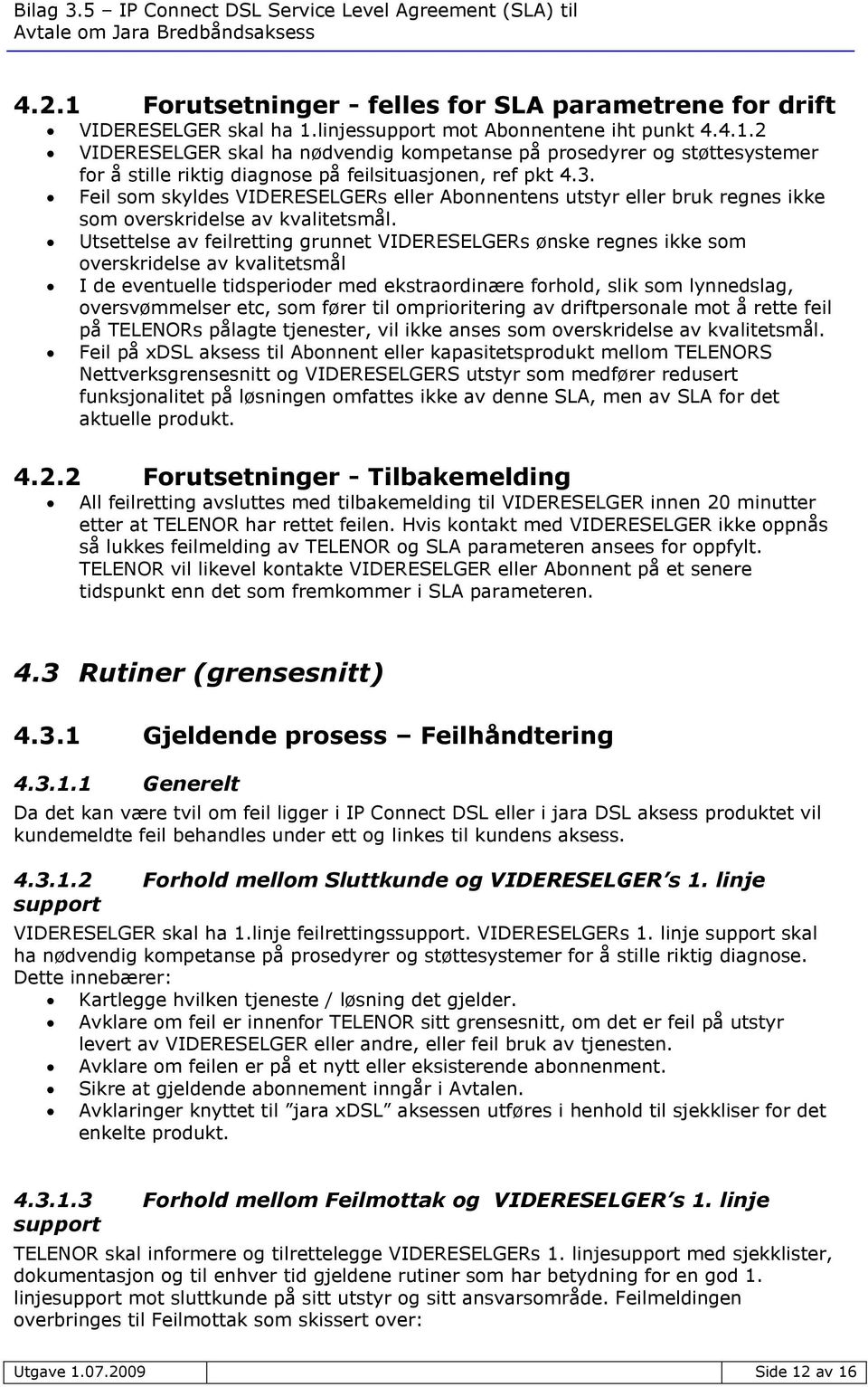 Utsettelse av feilretting grunnet VIDERESELGERs ønske regnes ikke som overskridelse av kvalitetsmål I de eventuelle tidsperioder med ekstraordinære forhold, slik som lynnedslag, oversvømmelser etc,