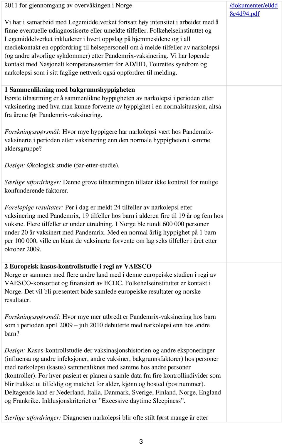 sykdommer) etter Pandemrix-vaksinering. Vi har løpende kontakt med Nasjonalt kompetansesenter for AD/HD, Tourettes syndrom og narkolepsi som i sitt faglige nettverk også oppfordrer til melding.