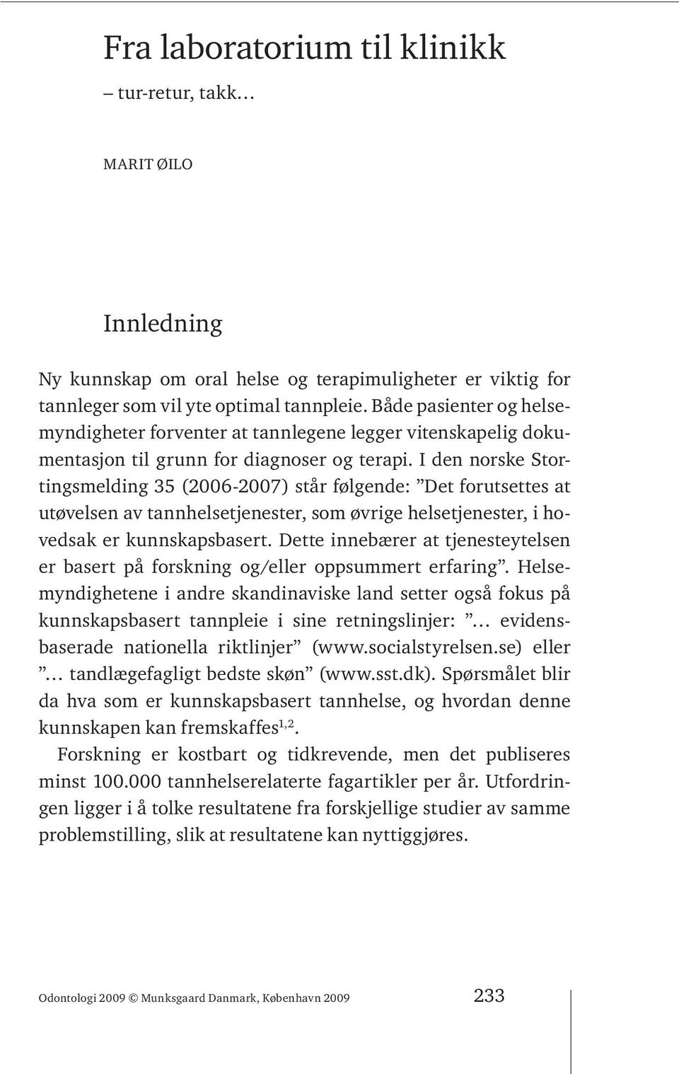 I den norske Stortingsmelding 35 (2006-2007) står følgende: Det forutsettes at utøvelsen av tannhelsetjenester, som øvrige helsetjenester, i hovedsak er kunnskapsbasert.