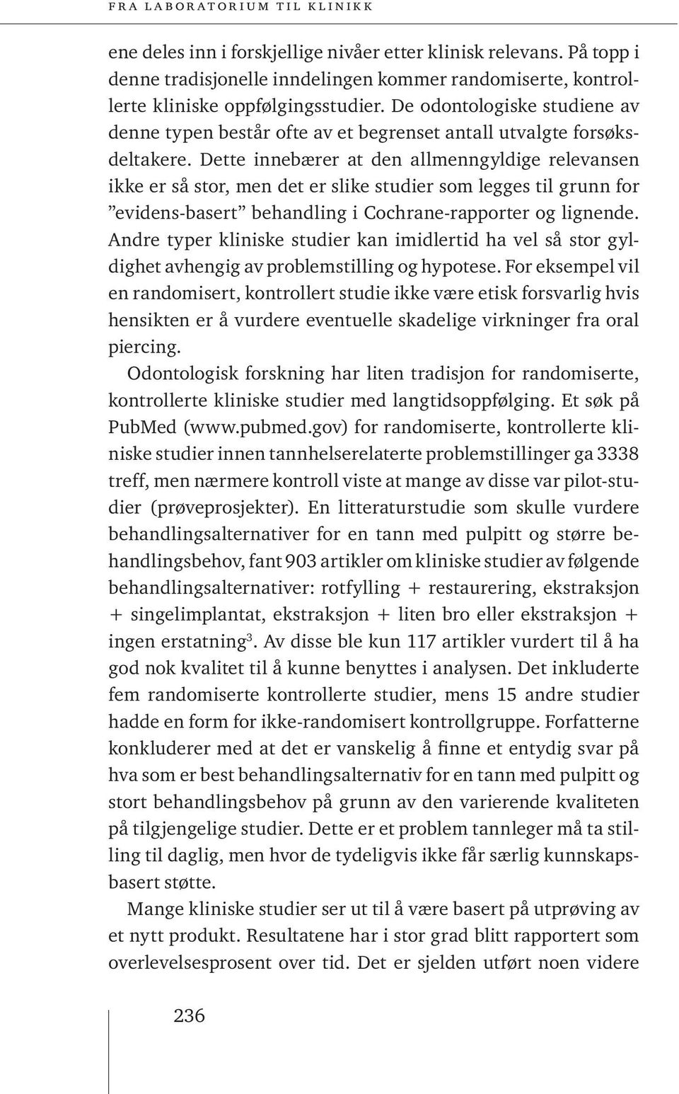 Dette innebærer at den allmenngyldige relevansen ikke er så stor, men det er slike studier som legges til grunn for evidens-basert behandling i Cochrane-rapporter og lignende.