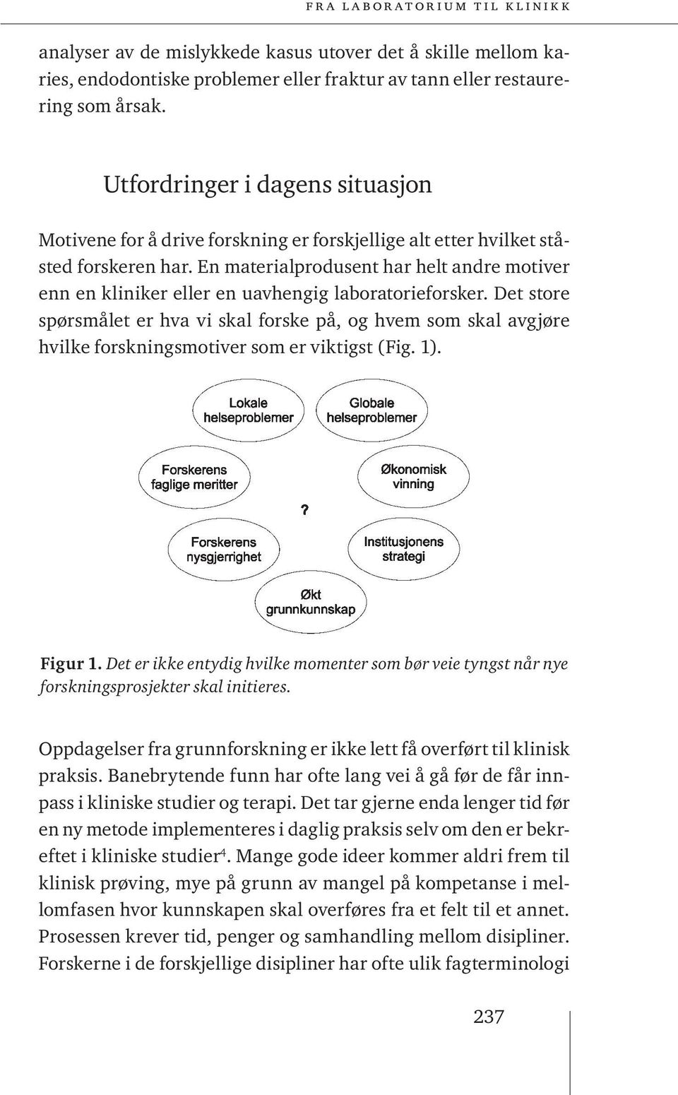 En materialprodusent har helt andre motiver enn en kliniker eller en uavhengig laboratorieforsker.