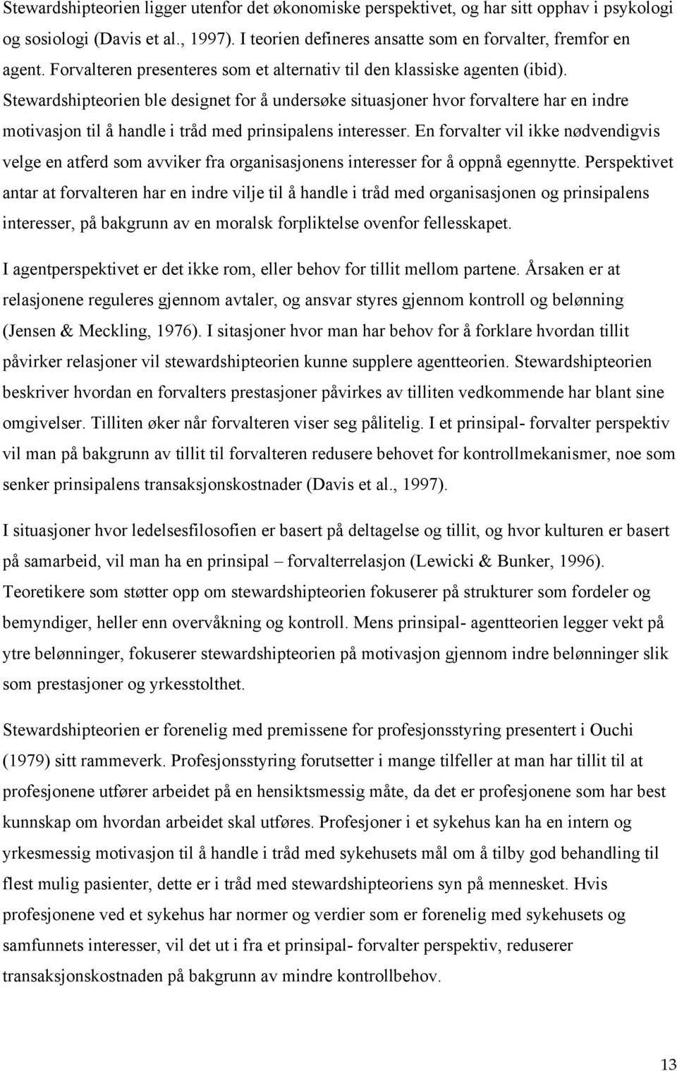 Stewardshipteorien ble designet for å undersøke situasjoner hvor forvaltere har en indre motivasjon til å handle i tråd med prinsipalens interesser.