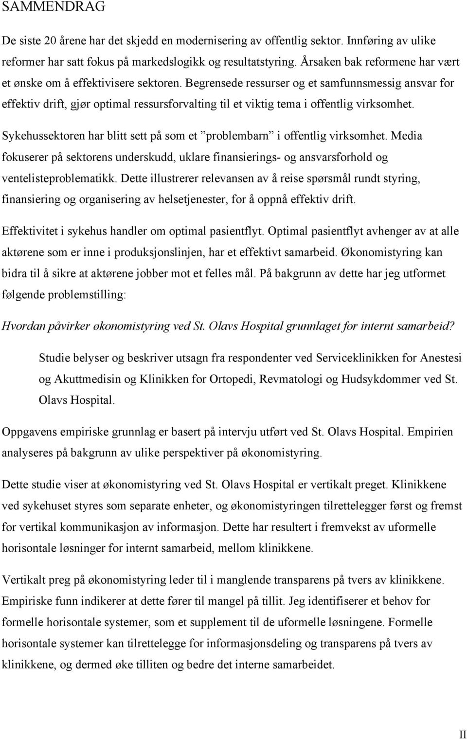 Begrensede ressurser og et samfunnsmessig ansvar for effektiv drift, gjør optimal ressursforvalting til et viktig tema i offentlig virksomhet.