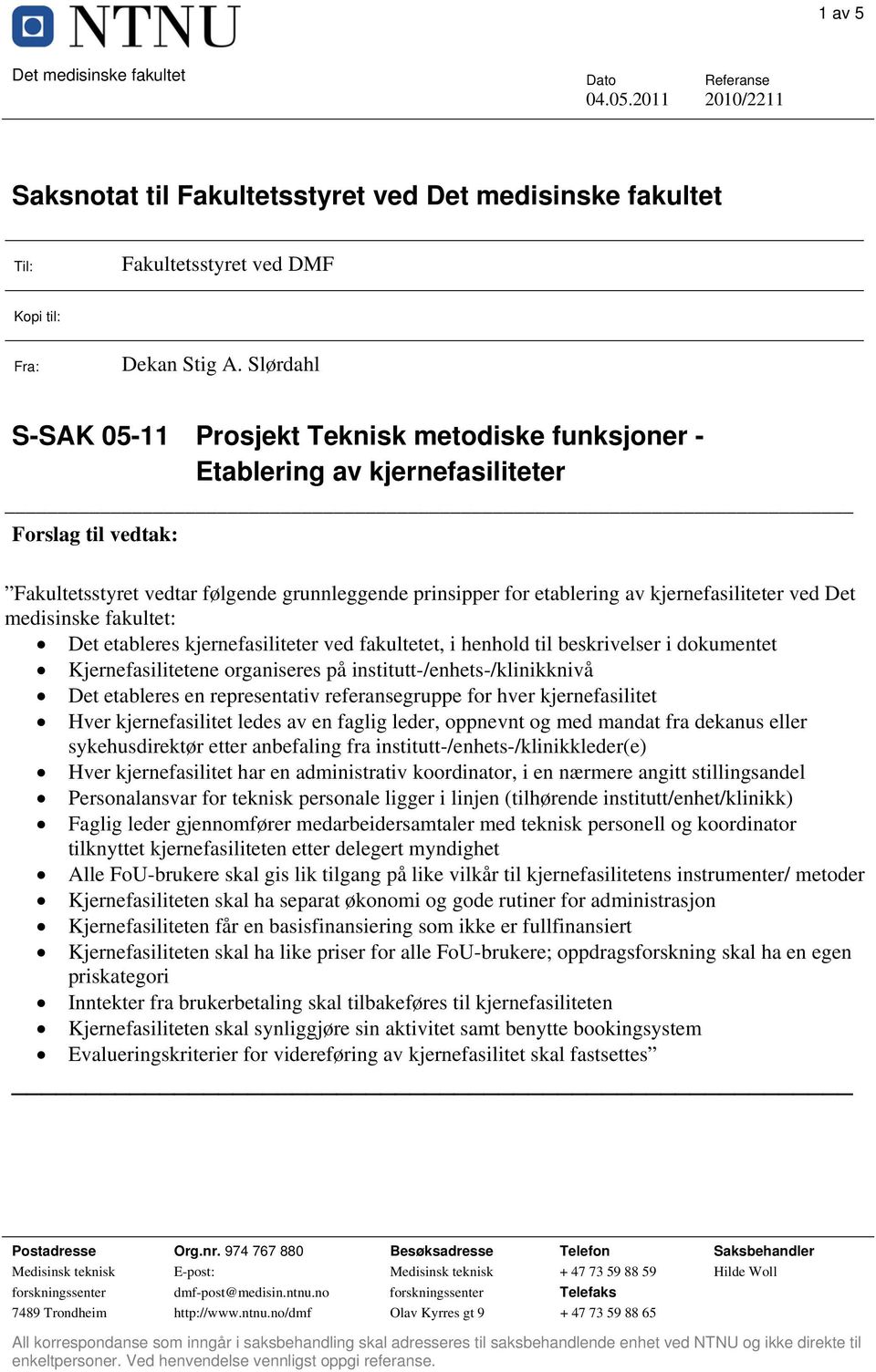 kjernefasiliteter ved Det medisinske fakultet: Det etableres kjernefasiliteter ved fakultetet, i henhold til beskrivelser i dokumentet Kjernefasilitetene organiseres på institutt-/enhets-/klinikknivå