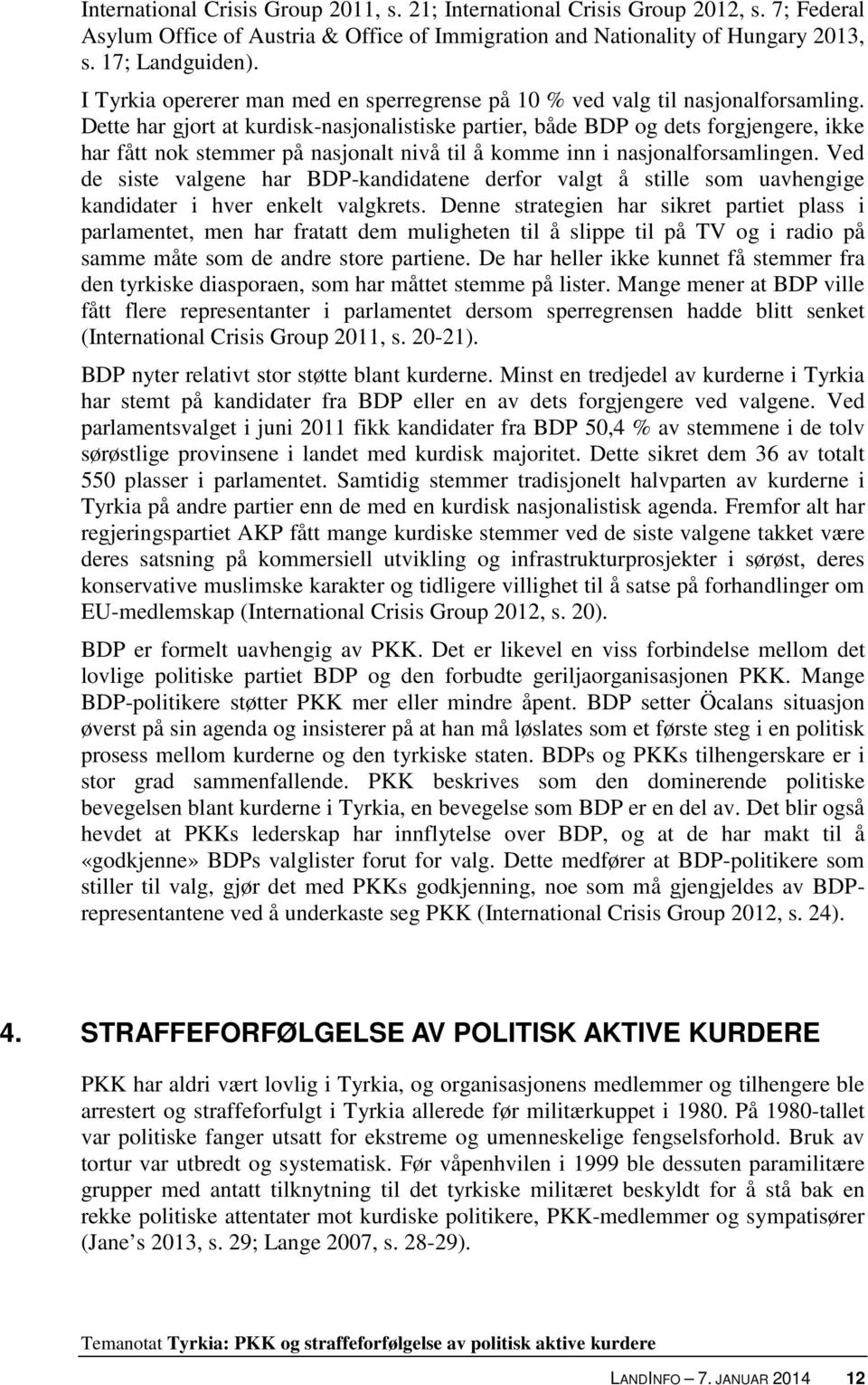 Dette har gjort at kurdisk-nasjonalistiske partier, både BDP og dets forgjengere, ikke har fått nok stemmer på nasjonalt nivå til å komme inn i nasjonalforsamlingen.