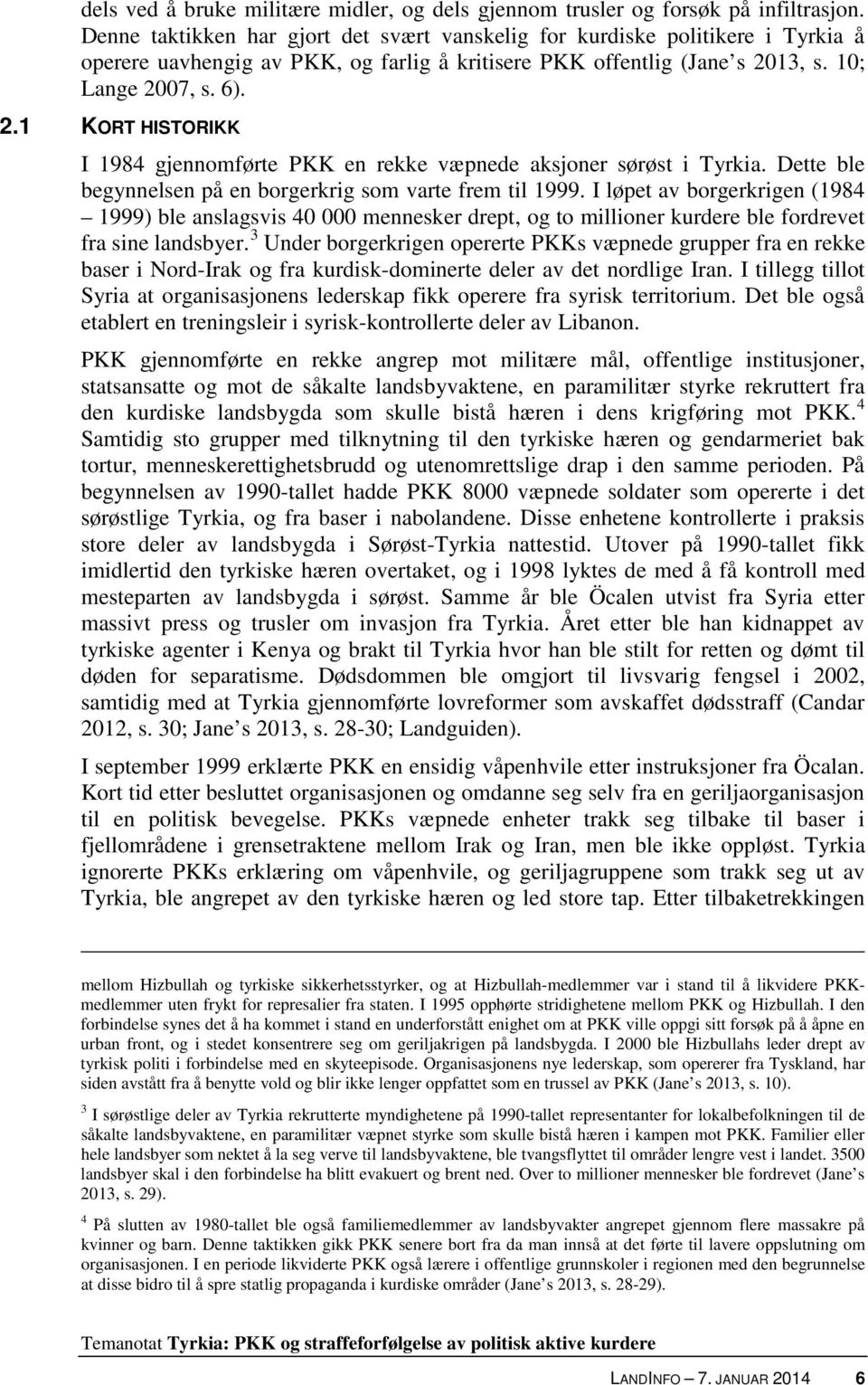 13, s. 10; Lange 2007, s. 6). 2.1 KORT HISTORIKK I 1984 gjennomførte PKK en rekke væpnede aksjoner sørøst i Tyrkia. Dette ble begynnelsen på en borgerkrig som varte frem til 1999.