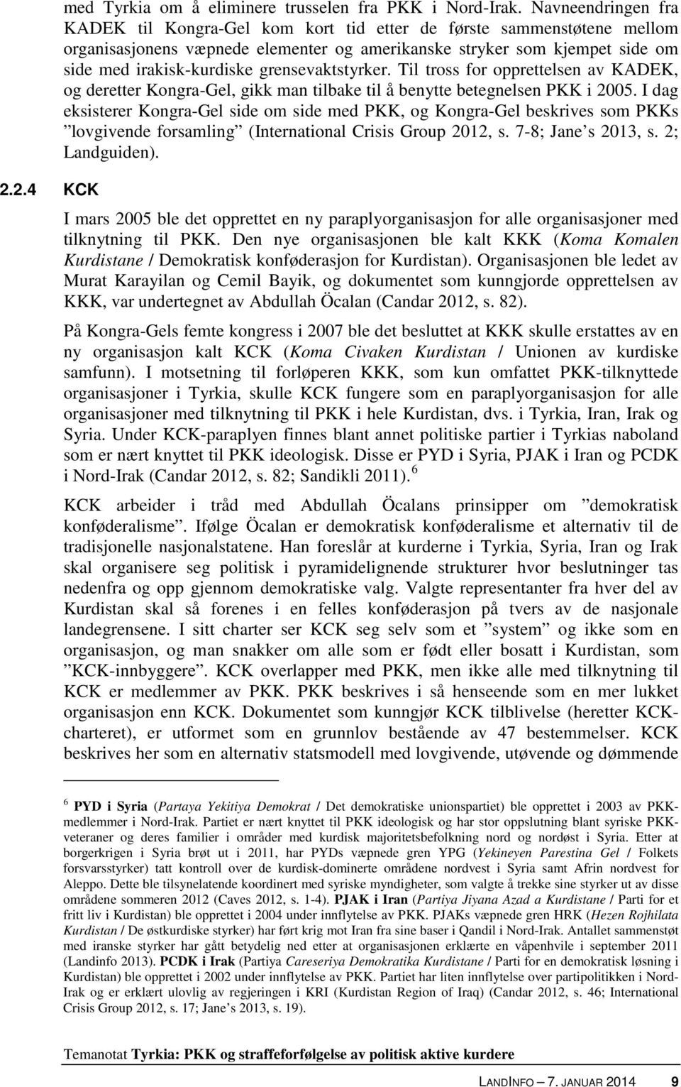 grensevaktstyrker. Til tross for opprettelsen av KADEK, og deretter Kongra-Gel, gikk man tilbake til å benytte betegnelsen PKK i 2005.