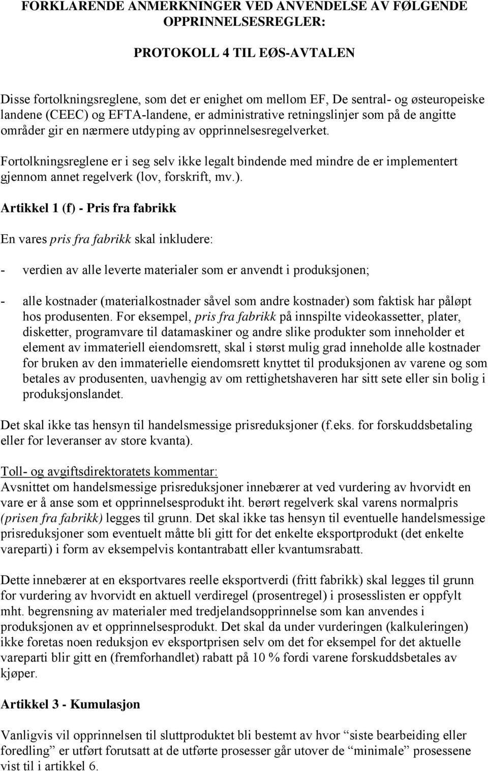 Fortolkningsreglene er i seg selv ikke legalt bindende med mindre de er implementert gjennom annet regelverk (lov, forskrift, mv.).