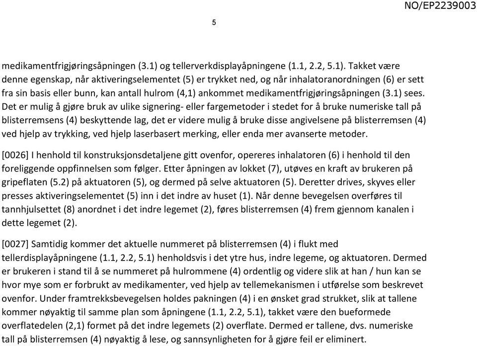 Takket være denne egenskap, når aktiveringselementet (5) er trykket ned, og når inhalatoranordningen (6) er sett fra sin basis eller bunn, kan antall hulrom (4,1) ankommet