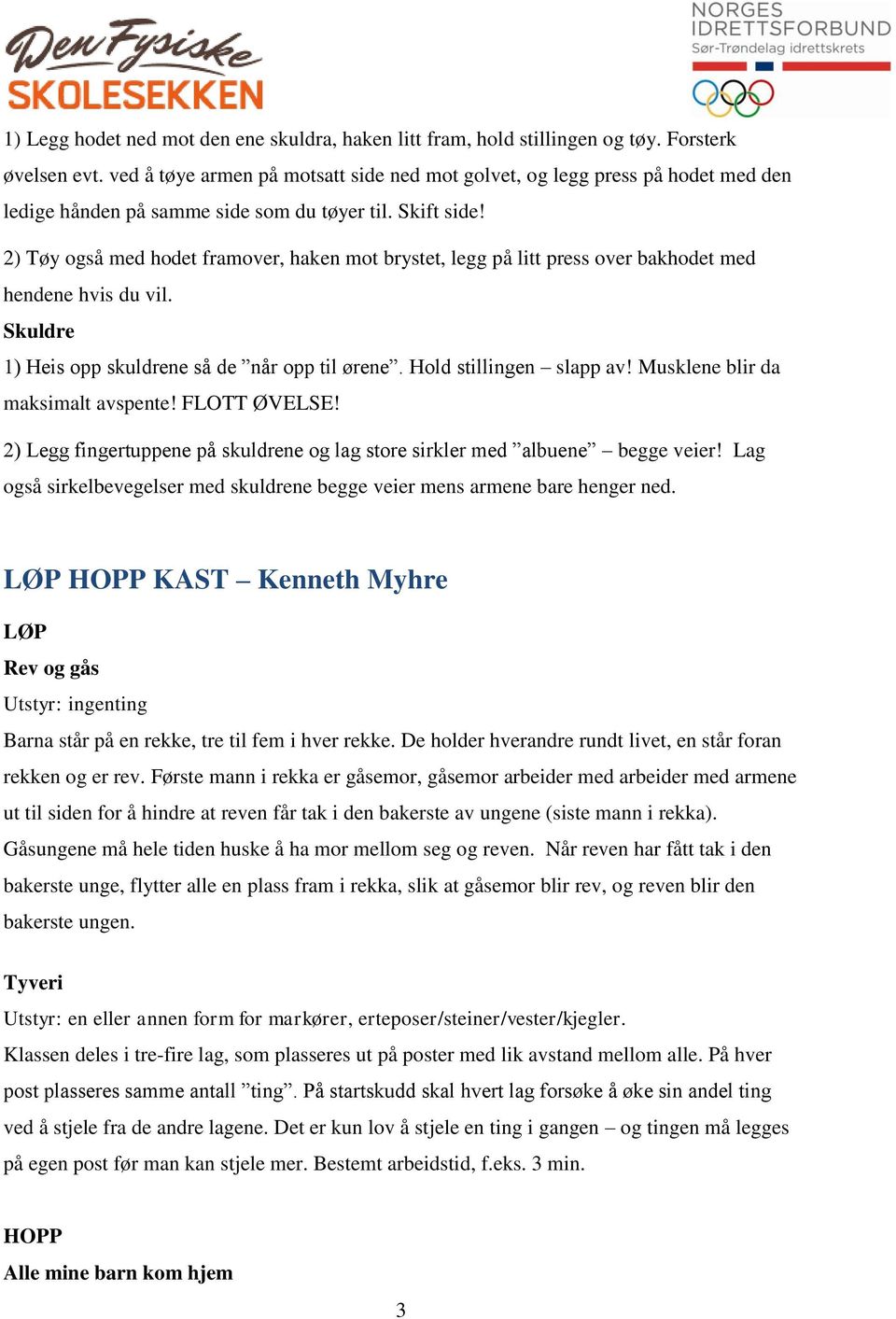 2) Tøy også med hodet framover, haken mot brystet, legg på litt press over bakhodet med hendene hvis du vil. Skuldre 1) Heis opp skuldrene så de når opp til ørene. Hold stillingen slapp av!