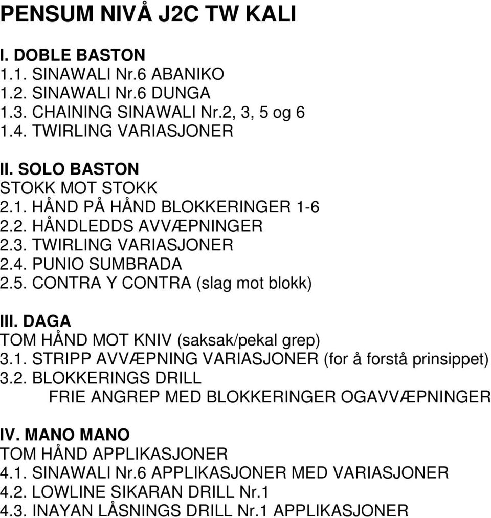 1. STRIPP AVVÆPNING VARIASJONER (for å forstå prinsippet) 3.2. BLOKKERINGS DRILL FRIE ANGREP MED BLOKKERINGER OGAVVÆPNINGER TOM HÅND APPLIKASJONER 4.