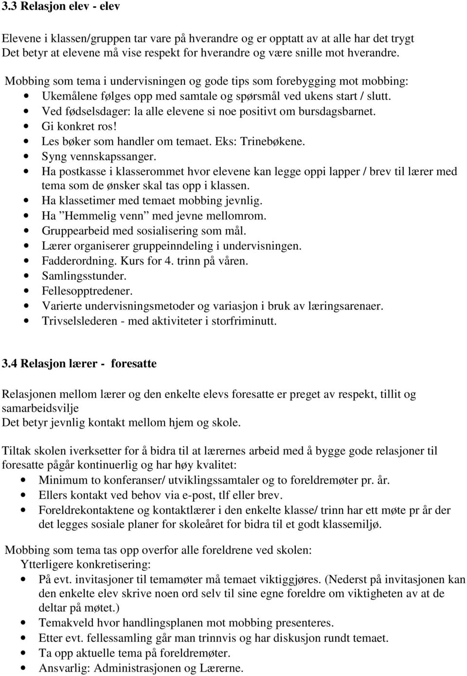 Ved fødselsdager: la alle elevene si noe positivt om bursdagsbarnet. Gi konkret ros! Les bøker som handler om temaet. Eks: Trinebøkene. Syng vennskapssanger.