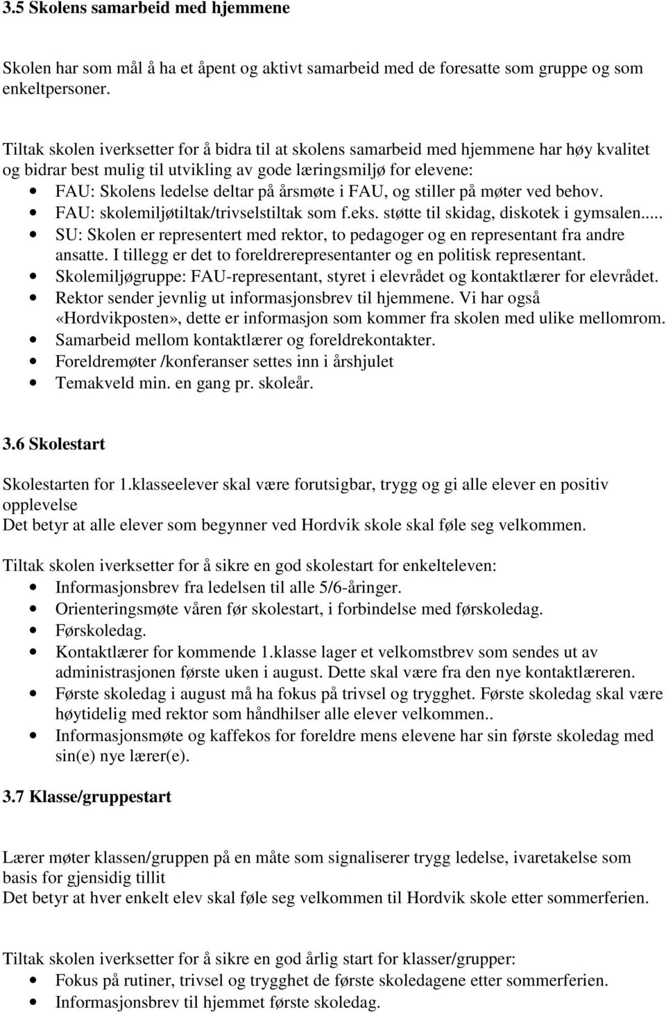 årsmøte i FAU, og stiller på møter ved behov. FAU: skolemiljøtiltak/trivselstiltak som f.eks. støtte til skidag, diskotek i gymsalen.