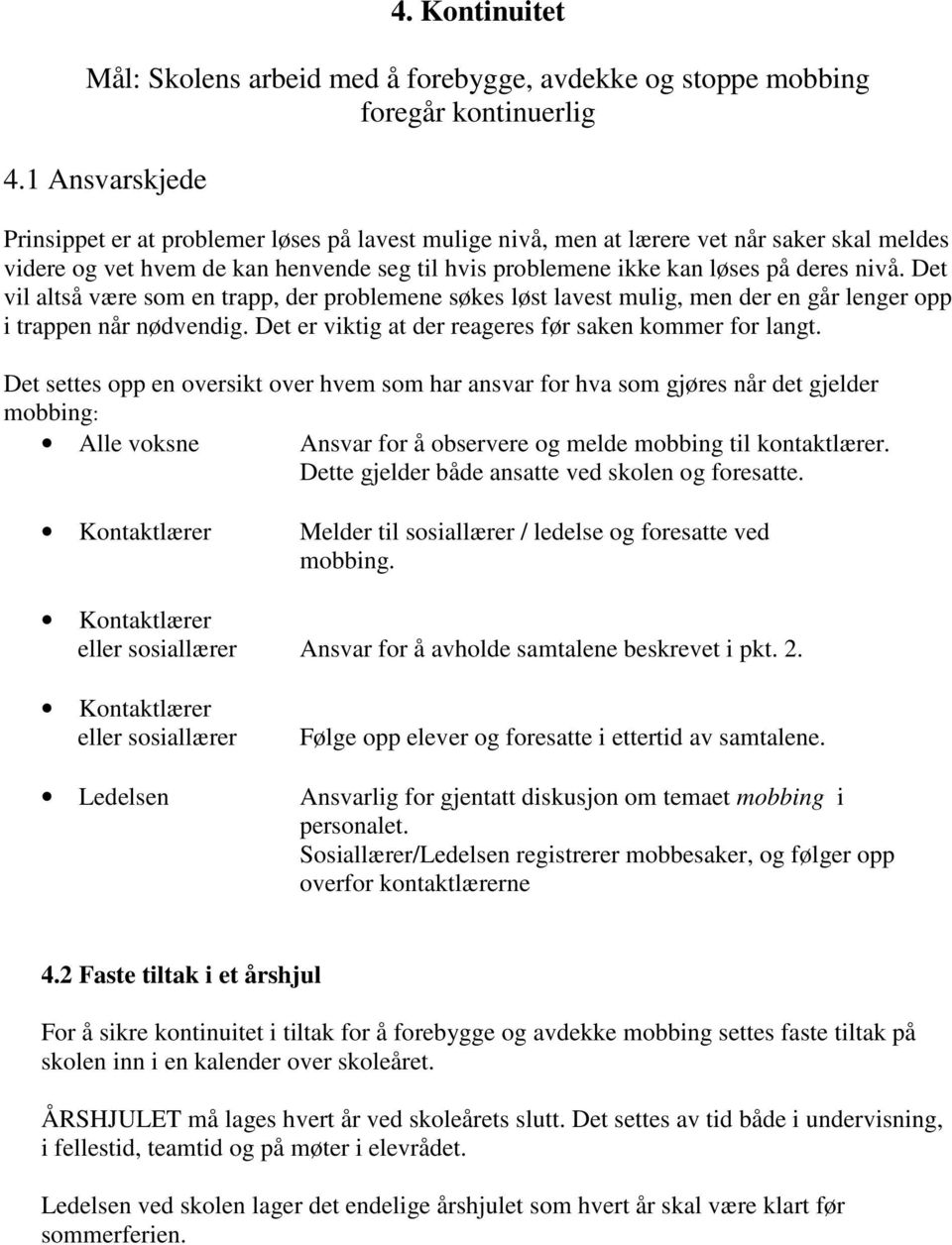 Det vil altså være som en trapp, der problemene søkes løst lavest mulig, men der en går lenger opp i trappen når nødvendig. Det er viktig at der reageres før saken kommer for langt.