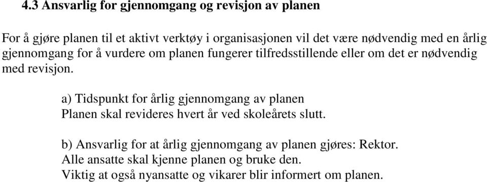 a) Tidspunkt for årlig gjennomgang av planen Planen skal revideres hvert år ved skoleårets slutt.