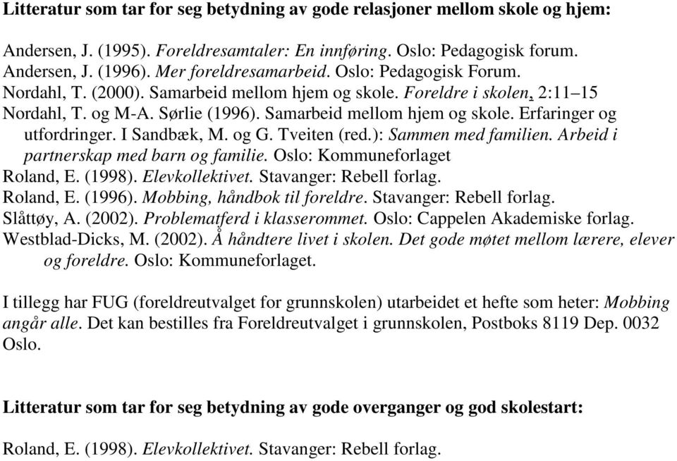 I Sandbæk, M. og G. Tveiten (red.): Sammen med familien. Arbeid i partnerskap med barn og familie. Oslo: Kommuneforlaget Roland, E. (1998). Elevkollektivet. Stavanger: Rebell forlag. Roland, E. (1996).