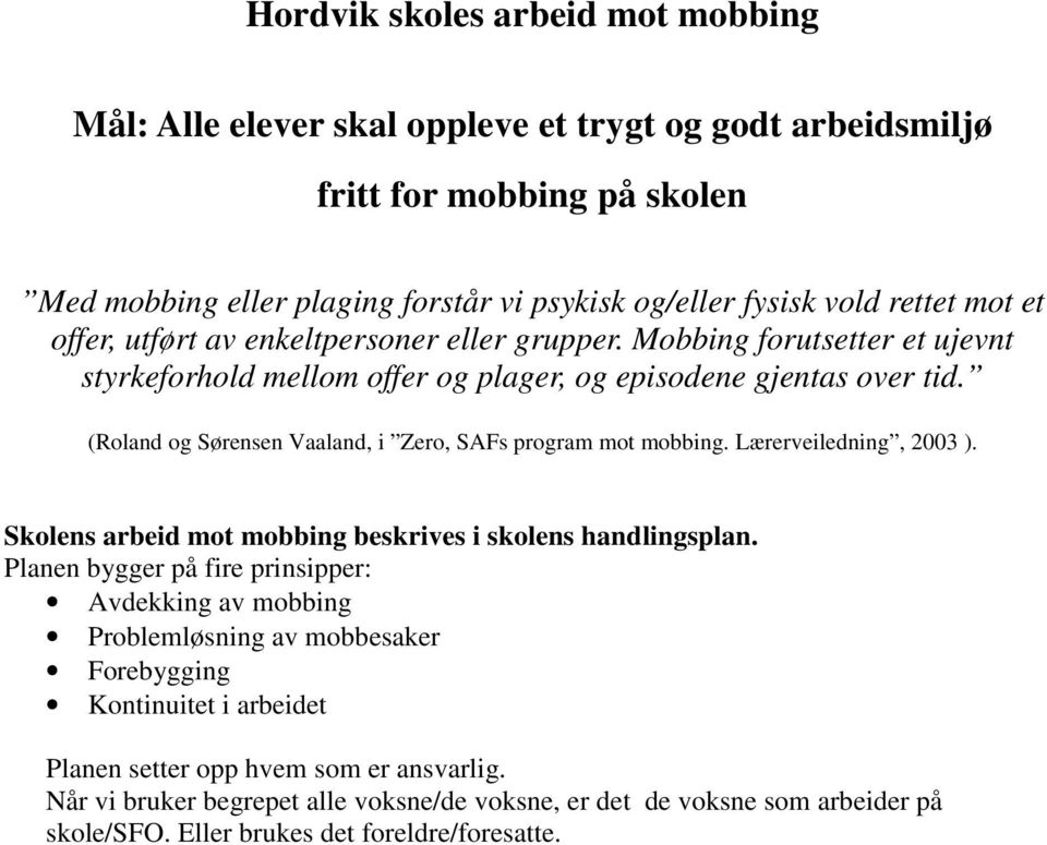 (Roland og Sørensen Vaaland, i Zero, SAFs program mot mobbing. Lærerveiledning, 2003 ). Skolens arbeid mot mobbing beskrives i skolens handlingsplan.