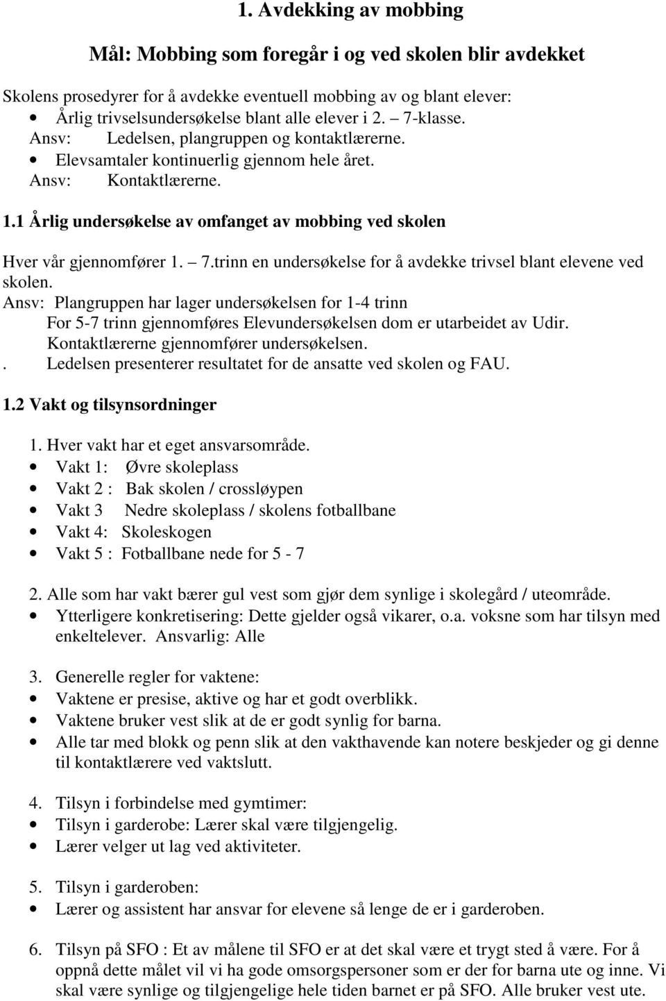 1 Årlig undersøkelse av omfanget av mobbing ved skolen Hver vår gjennomfører 1. 7.trinn en undersøkelse for å avdekke trivsel blant elevene ved skolen.