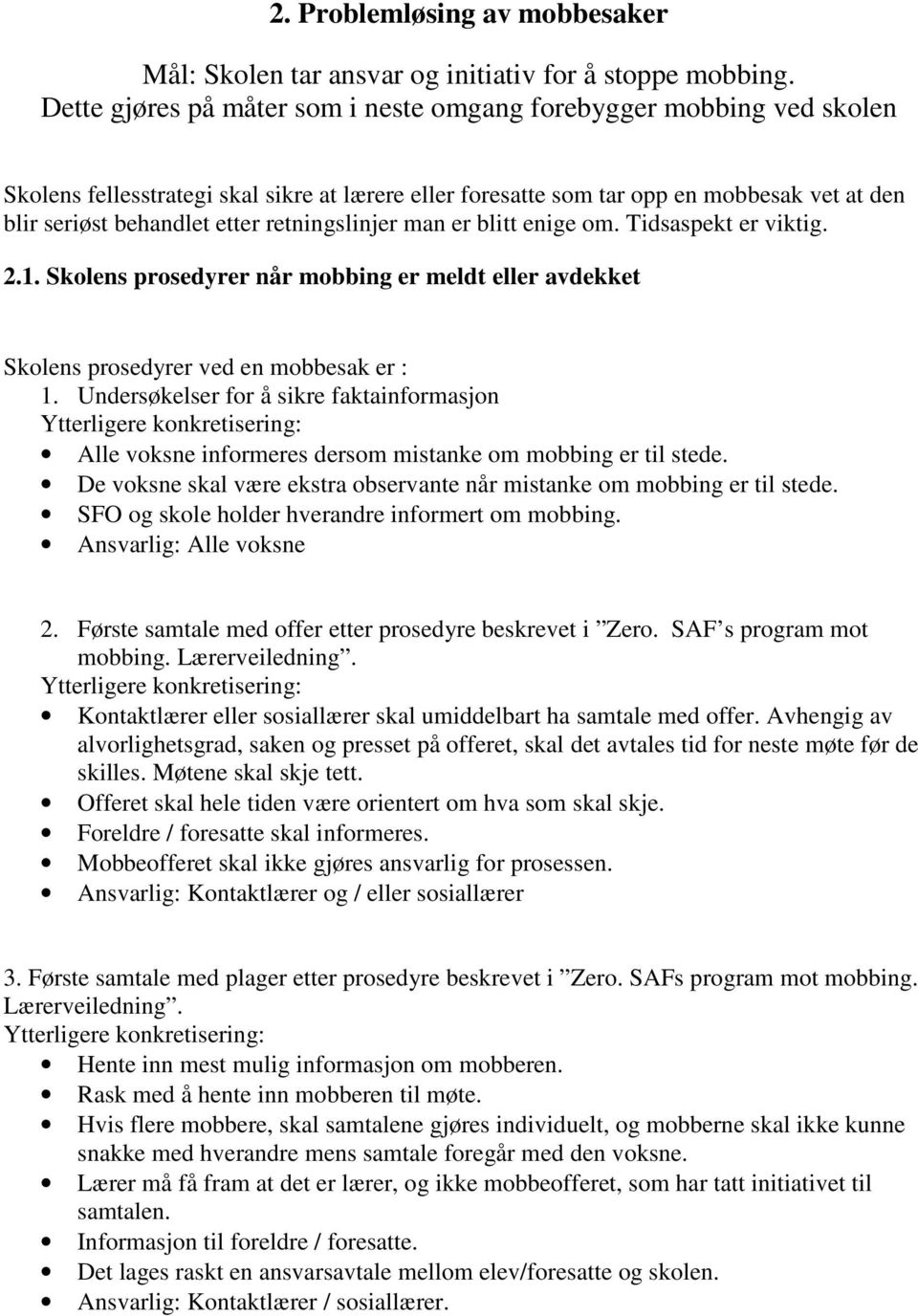 retningslinjer man er blitt enige om. Tidsaspekt er viktig. 2.1. Skolens prosedyrer når mobbing er meldt eller avdekket Skolens prosedyrer ved en mobbesak er : 1.